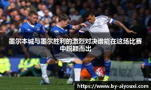 墨尔本城与墨尔胜利的激烈对决谁能在这场比赛中脱颖而出